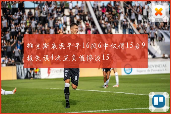 维金斯表现平平16投6中仅得15分9板失误4次正负值惨淡15